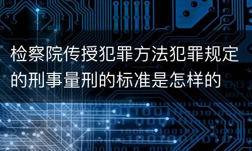 检察院传授犯罪方法犯罪规定的刑事量刑的标准是怎样的