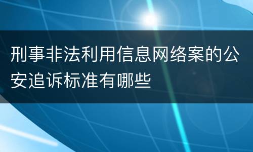 刑事非法利用信息网络案的公安追诉标准有哪些