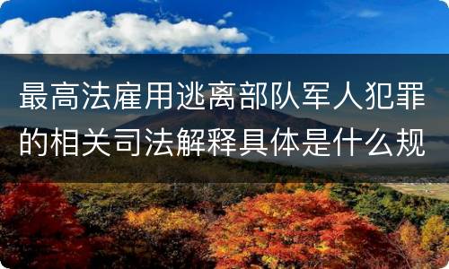最高法雇用逃离部队军人犯罪的相关司法解释具体是什么规定