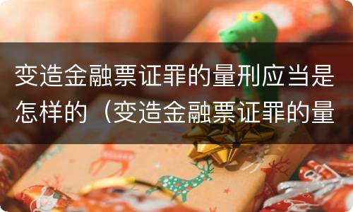 变造金融票证罪的量刑应当是怎样的（变造金融票证罪的量刑应当是怎样的案例）