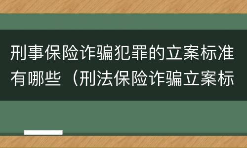 刑事保险诈骗犯罪的立案标准有哪些（刑法保险诈骗立案标准）