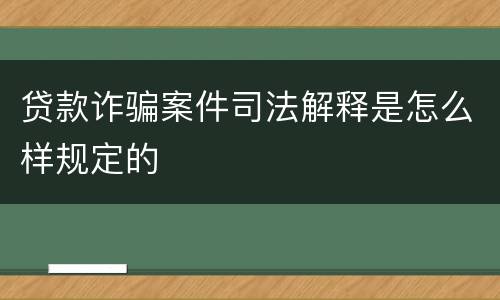 贷款诈骗案件司法解释是怎么样规定的