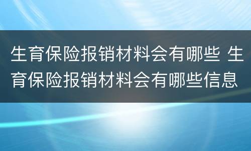 生育保险报销材料会有哪些 生育保险报销材料会有哪些信息