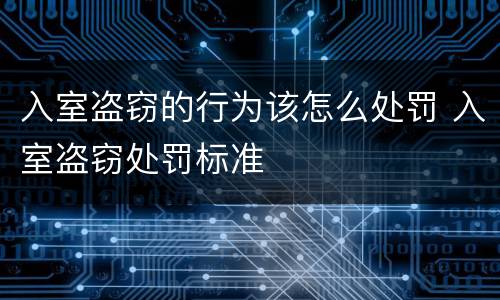 入室盗窃的行为该怎么处罚 入室盗窃处罚标准