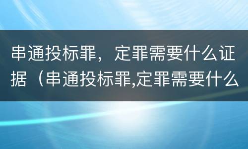 串通投标罪，定罪需要什么证据（串通投标罪,定罪需要什么证据材料）