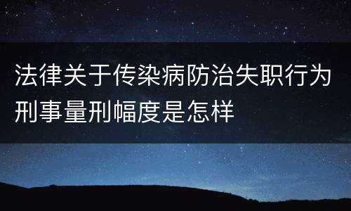 法律关于传染病防治失职行为刑事量刑幅度是怎样