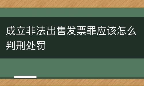成立非法出售发票罪应该怎么判刑处罚