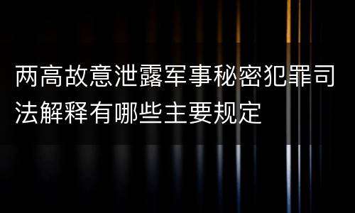 两高故意泄露军事秘密犯罪司法解释有哪些主要规定