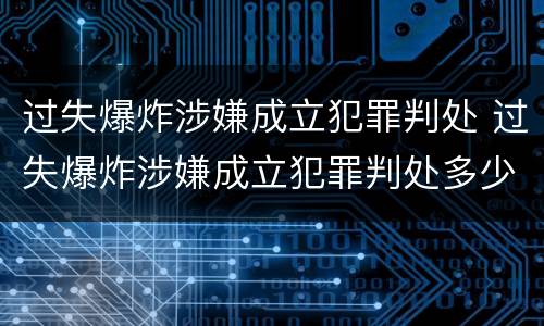 过失爆炸涉嫌成立犯罪判处 过失爆炸涉嫌成立犯罪判处多少年