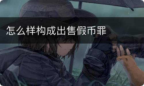 怎么样构成出售假币罪
