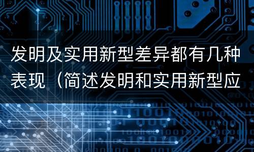 发明及实用新型差异都有几种表现（简述发明和实用新型应具有新颖性的含义）