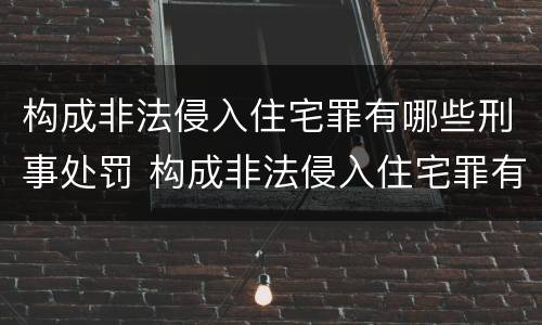 构成非法侵入住宅罪有哪些刑事处罚 构成非法侵入住宅罪有哪些刑事处罚种类