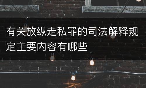 有关放纵走私罪的司法解释规定主要内容有哪些