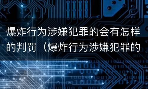 爆炸行为涉嫌犯罪的会有怎样的判罚（爆炸行为涉嫌犯罪的会有怎样的判罚和处罚）