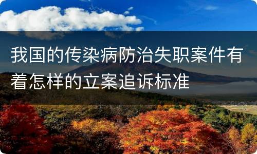 我国的传染病防治失职案件有着怎样的立案追诉标准