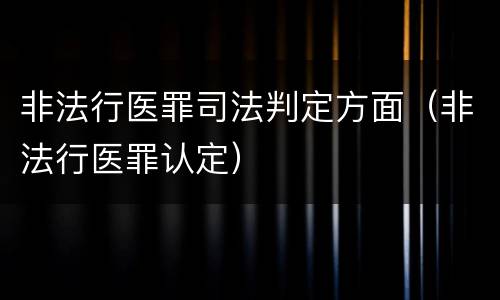 非法行医罪司法判定方面（非法行医罪认定）