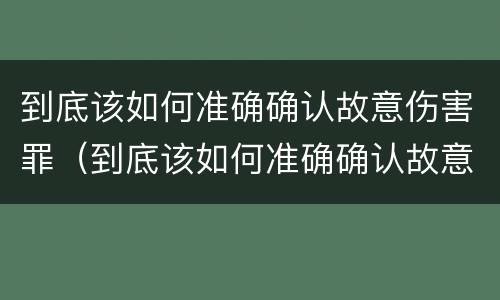 到底该如何准确确认故意伤害罪（到底该如何准确确认故意伤害罪呢）
