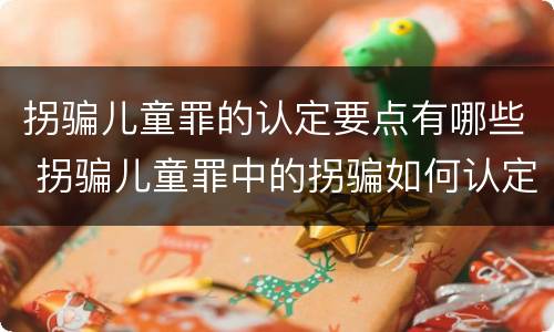 拐骗儿童罪的认定要点有哪些 拐骗儿童罪中的拐骗如何认定