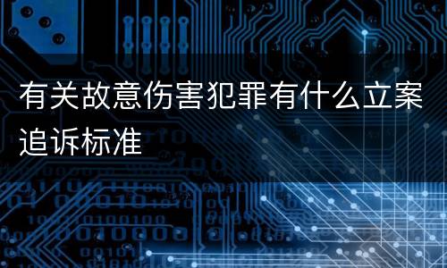 有关故意伤害犯罪有什么立案追诉标准