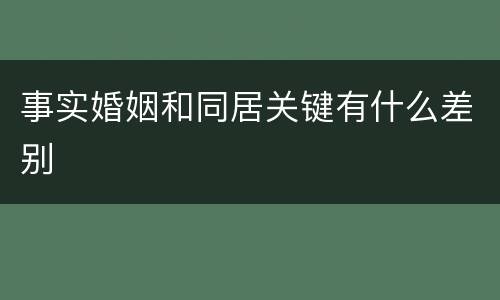 事实婚姻和同居关键有什么差别