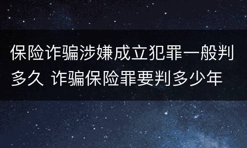 保险诈骗涉嫌成立犯罪一般判多久 诈骗保险罪要判多少年