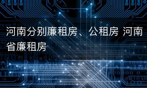 河南分别廉租房、公租房 河南省廉租房