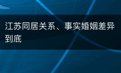 江苏同居关系、事实婚姻差异到底