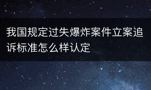 我国规定过失爆炸案件立案追诉标准怎么样认定