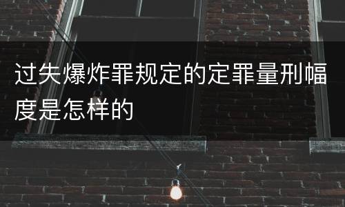 过失爆炸罪规定的定罪量刑幅度是怎样的