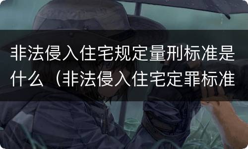 非法侵入住宅规定量刑标准是什么（非法侵入住宅定罪标准）