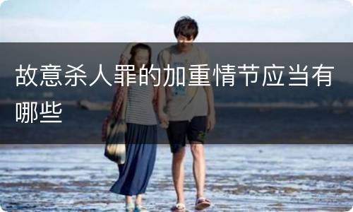 故意杀人罪的加重情节应当有哪些