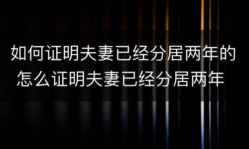 如何证明夫妻已经分居两年的 怎么证明夫妻已经分居两年
