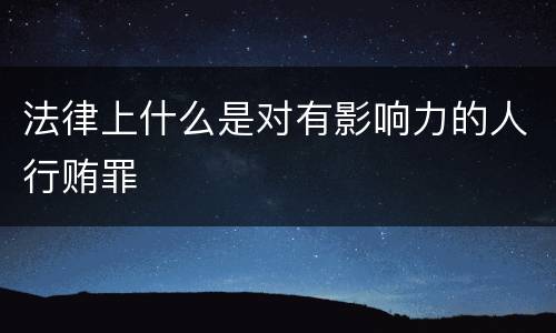 法律上什么是对有影响力的人行贿罪