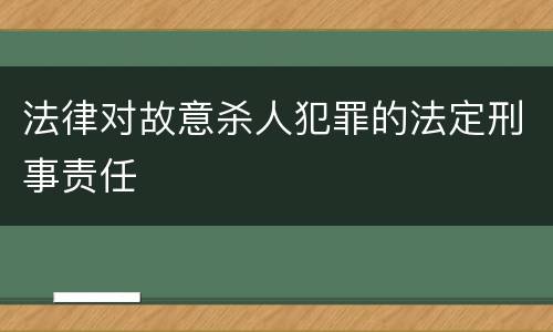 法律对故意杀人犯罪的法定刑事责任