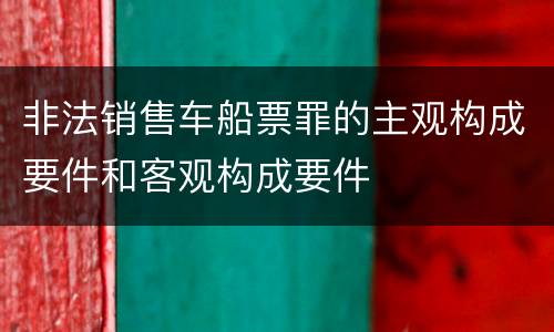 非法销售车船票罪的主观构成要件和客观构成要件