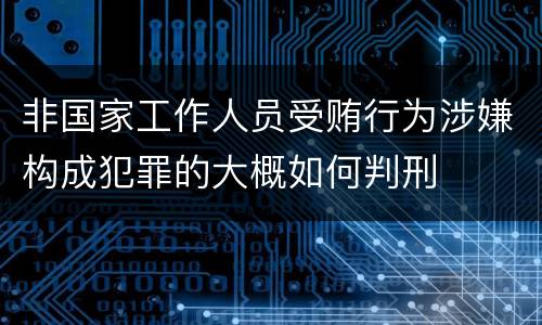 非国家工作人员受贿行为涉嫌构成犯罪的大概如何判刑