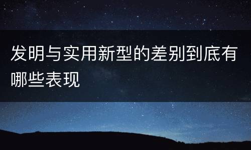 发明与实用新型的差别到底有哪些表现