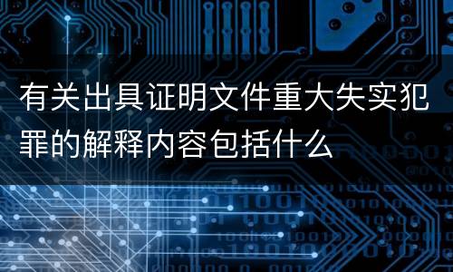 有关出具证明文件重大失实犯罪的解释内容包括什么