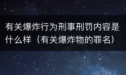 有关爆炸行为刑事刑罚内容是什么样（有关爆炸物的罪名）