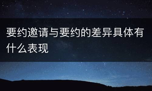 要约邀请与要约的差异具体有什么表现