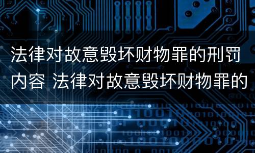 法律对故意毁坏财物罪的刑罚内容 法律对故意毁坏财物罪的刑罚内容有哪些