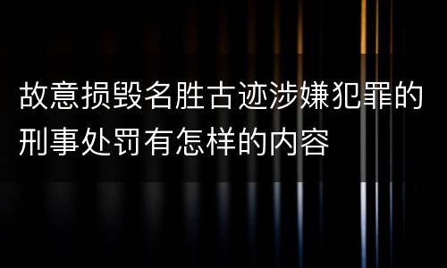 故意损毁名胜古迹涉嫌犯罪的刑事处罚有怎样的内容