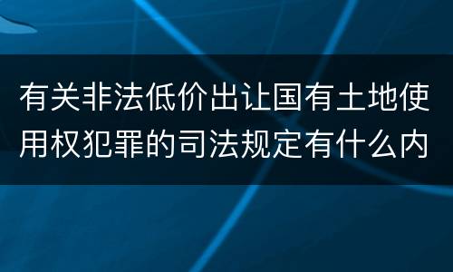 有关非法低价出让国有土地使用权犯罪的司法规定有什么内容