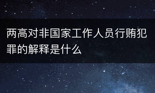 两高对非国家工作人员行贿犯罪的解释是什么