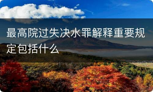 最高院过失决水罪解释重要规定包括什么