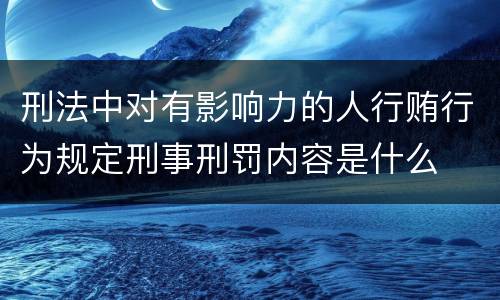 刑法中对有影响力的人行贿行为规定刑事刑罚内容是什么