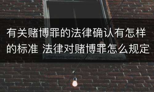 有关赌博罪的法律确认有怎样的标准 法律对赌博罪怎么规定的