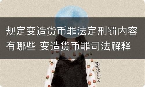 规定变造货币罪法定刑罚内容有哪些 变造货币罪司法解释