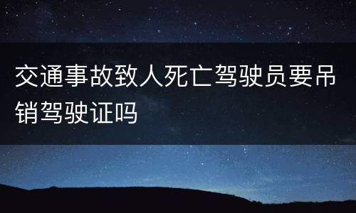 交通事故致人死亡驾驶员要吊销驾驶证吗
