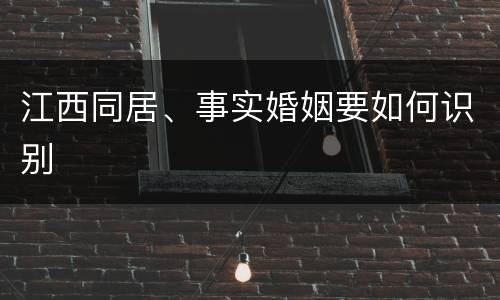 江西同居、事实婚姻要如何识别
